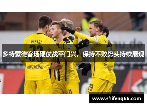 多特蒙德客场硬仗战平门兴，保持不败势头持续展现