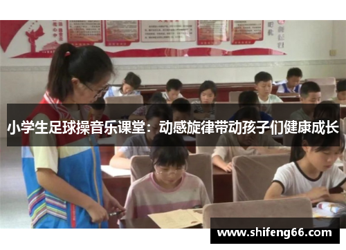 小学生足球操音乐课堂：动感旋律带动孩子们健康成长