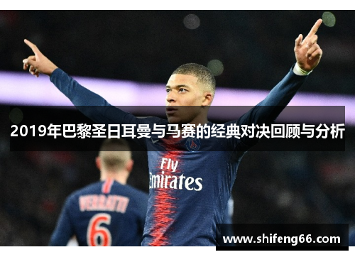 2019年巴黎圣日耳曼与马赛的经典对决回顾与分析