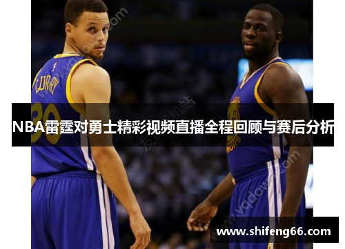 NBA雷霆对勇士精彩视频直播全程回顾与赛后分析