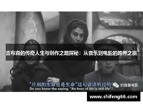 吉布森的传奇人生与创作之路探秘：从音乐到电影的跨界之旅